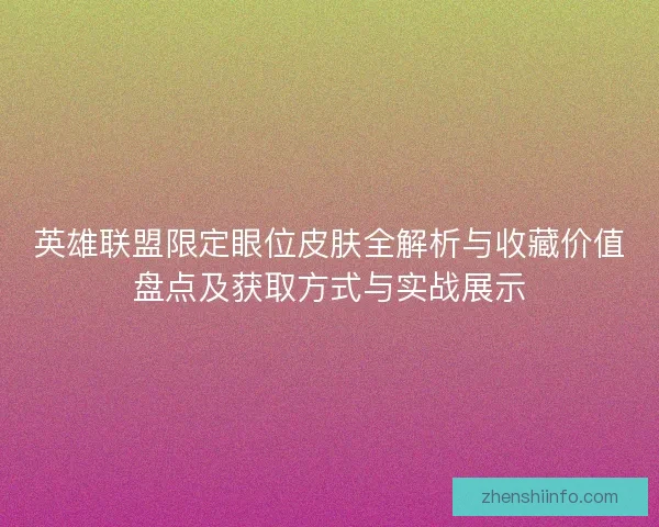 英雄联盟限定眼位皮肤全解析与收藏价值盘点及获取方式与实战展示