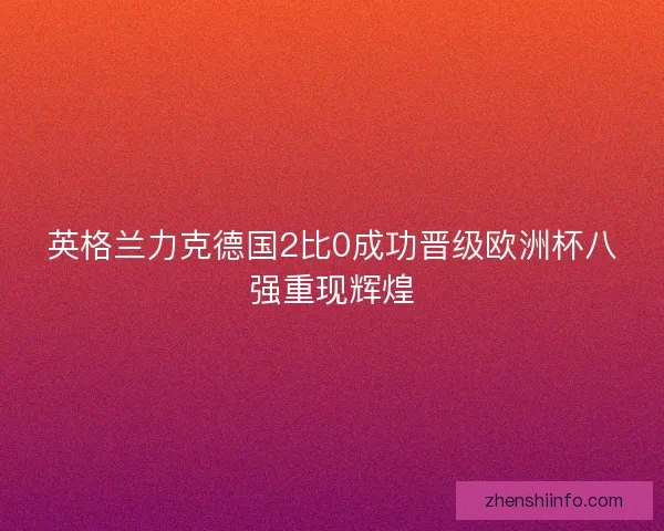 英格兰力克德国2比0成功晋级欧洲杯八强重现辉煌