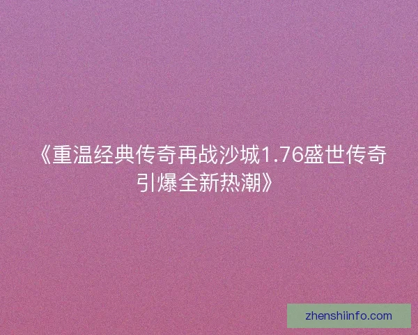 《重温经典传奇再战沙城1.76盛世传奇引爆全新热潮》
